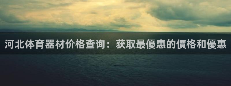 富联平台代理注册：河北体育器材价格查询：获取最優惠的