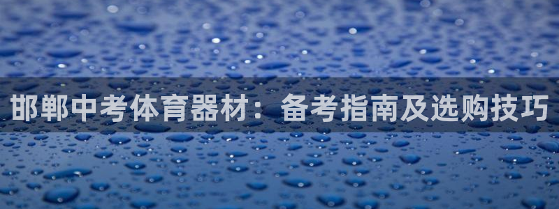 富联娱乐价7O777：邯郸中考体育器材：备考指南及选