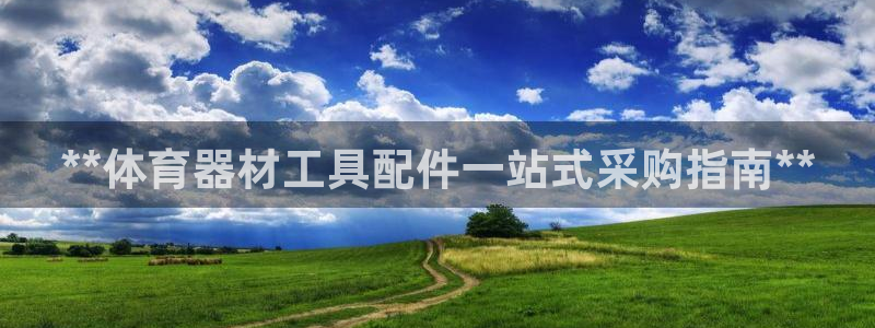 富联娱乐老板是谁：**体育器材工具配件一站式采购指南