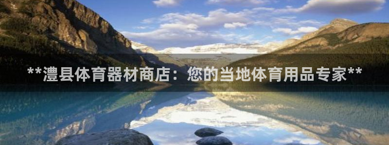 富联娱乐登录地址在哪里：**澧县体育器材商店：您的当