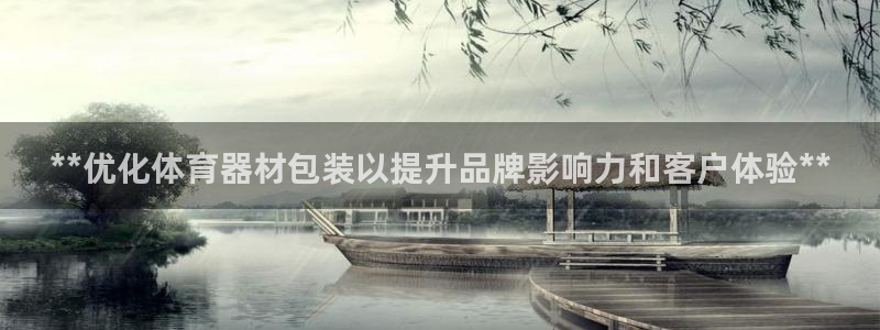 富联平台注册登录：**优化体育器材包装以提升品牌影响