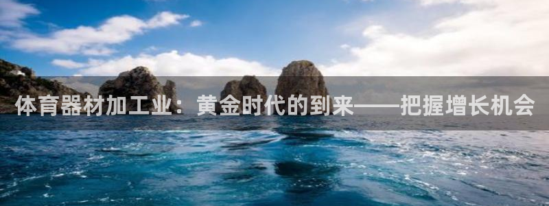 富联娱乐测速软件下载：体育器材加工业：黄金时代的到来