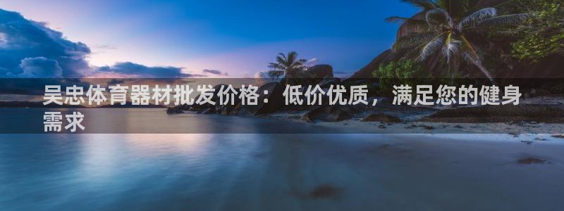 富联平台人 5O6917 富联：吴忠体育器材批发价格