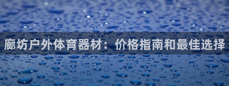 富联申购中签什么时候知道：廊坊户外体育器材：价格指南和最佳选