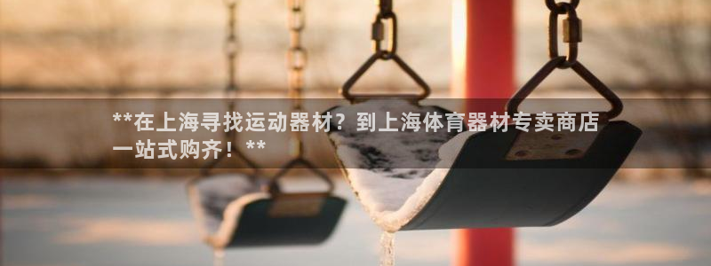 富联官方网站入口查询网址：**在上海寻找运动器材？到上海体育