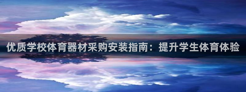 富联平台登录入口官网：优质学校体育器材采购安装指南：
