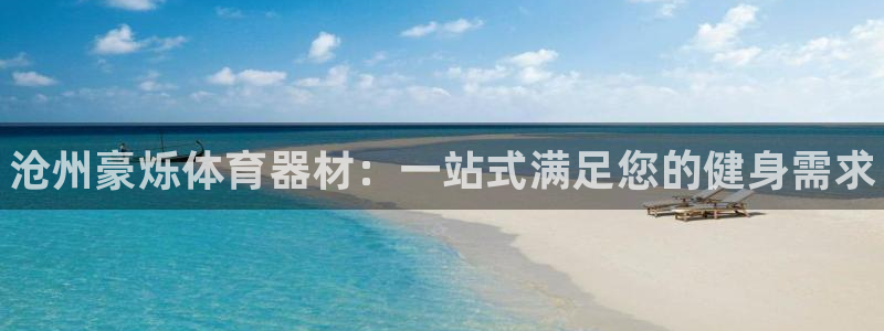 富联平台开户流程：沧州豪烁体育器材：一站式满足您的健