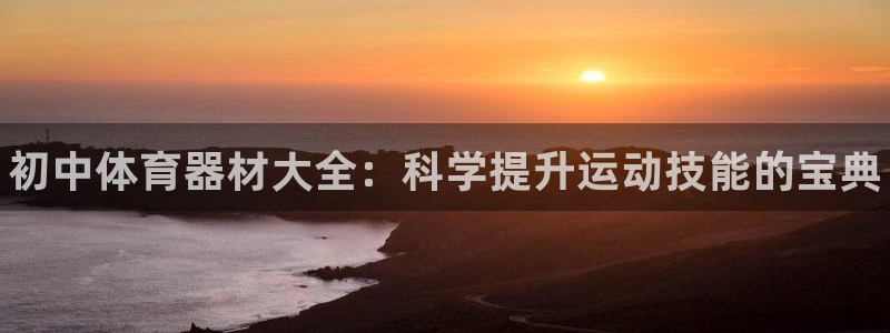 富联娱乐玩法机制:初中体育器材大全:科学提升运动技能的宝典